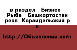  в раздел : Бизнес » Рыба . Башкортостан респ.,Караидельский р-н